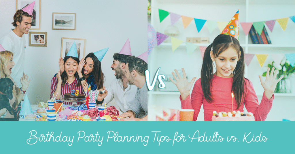 Birthday Party Planning Tips for Adults vs. Kids
