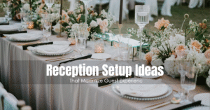 Reception setup ideas that maximize guest experience